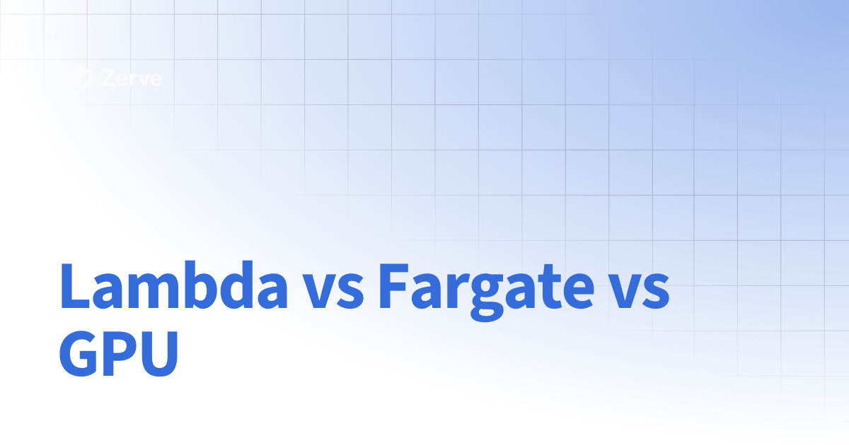 Lambda vs Fargate vs GPU | Zerve User Documentation